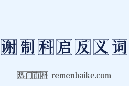 谢制科启反义词是什么意思的图片